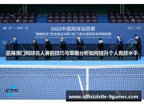 赢得澳门网球名人赛的技巧与策略分析如何提升个人竞技水平