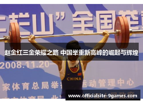 赵金红三金荣耀之路 中国举重新高峰的崛起与辉煌 赵金红三金荣耀之路 中国举重新高峰的崛起与辉煌