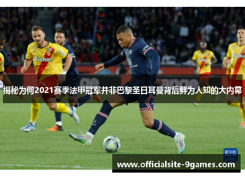 揭秘为何2021赛季法甲冠军并非巴黎圣日耳曼背后鲜为人知的大内幕 揭秘为何2021赛季法甲冠军并非巴黎圣日耳曼背后鲜为人知的大内幕
