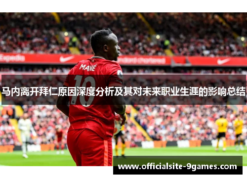 马内离开拜仁原因深度分析及其对未来职业生涯的影响总结