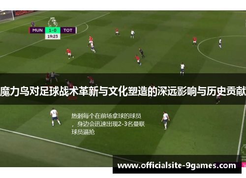魔力鸟对足球战术革新与文化塑造的深远影响与历史贡献 魔力鸟对足球战术革新与文化塑造的深远影响与历史贡献