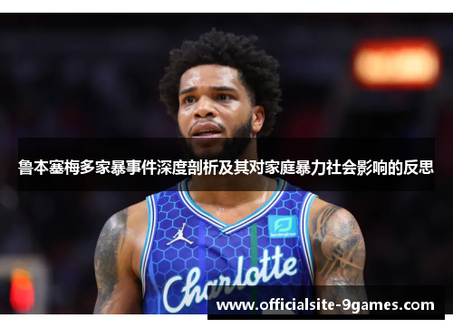 鲁本塞梅多家暴事件深度剖析及其对家庭暴力社会影响的反思 鲁本塞梅多家暴事件深度剖析及其对家庭暴力社会影响的反思