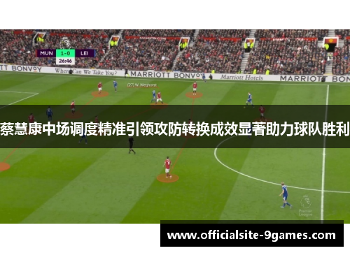 蔡慧康中场调度精准引领攻防转换成效显著助力球队胜利