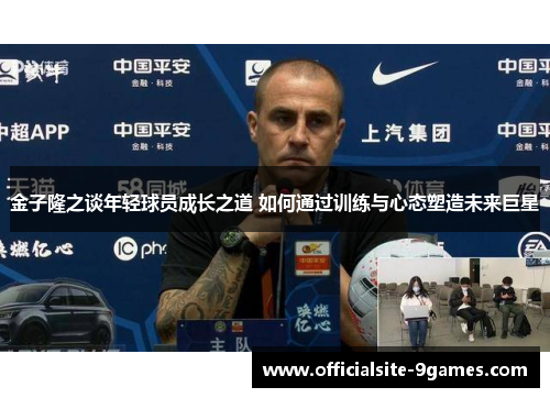 金子隆之谈年轻球员成长之道 如何通过训练与心态塑造未来巨星 金子隆之谈年轻球员成长之道 如何通过训练与心态塑造未来巨星