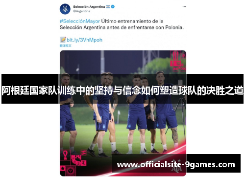 阿根廷国家队训练中的坚持与信念如何塑造球队的决胜之道