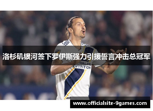 洛杉矶银河签下罗伊斯强力引援誓言冲击总冠军 洛杉矶银河签下罗伊斯强力引援誓言冲击总冠军