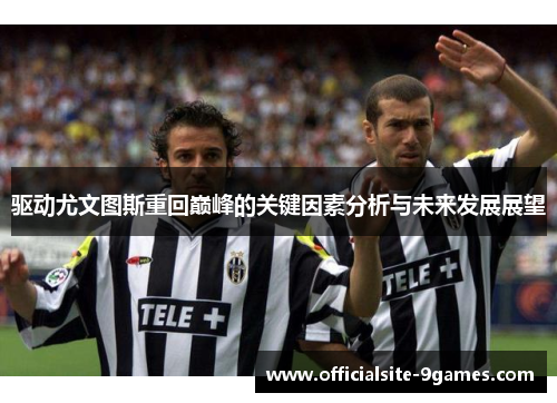 驱动尤文图斯重回巅峰的关键因素分析与未来发展展望