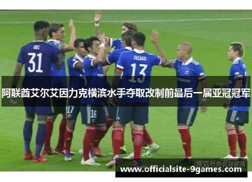 阿联酋艾尔艾因力克横滨水手夺取改制前最后一届亚冠冠军